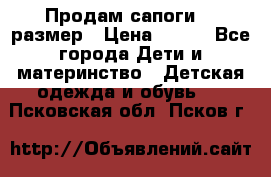 Продам сапоги 24 размер › Цена ­ 500 - Все города Дети и материнство » Детская одежда и обувь   . Псковская обл.,Псков г.